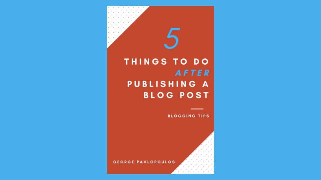 The cover of the 5 things to do after publishing a blog post ebook by George Pavlopoulos and costs 3,99 euros